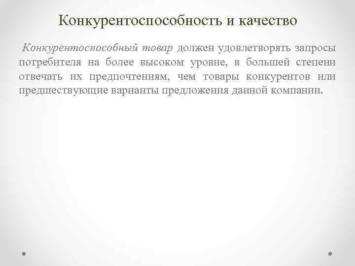 Конкурентоспособность и качество Конкурентоспособный товар должен удовлетворять запросы потребителя на более высоком уровне, в