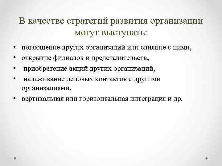 В качестве стратегий развития организации могут выступать: • • поглощение других организаций или слияние