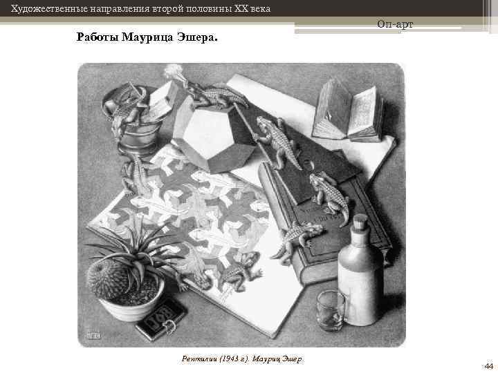 Художественные направления второй половины XX века Работы Маурица Эшера. Рептилии (1943 г. ). Мауриц