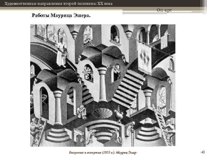 Художественные направления второй половины XX века Работы Маурица Эшера. Выпуклые и вогнутые (1955 г.