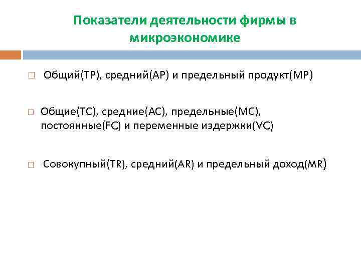 Показатели деятельности фирмы в микроэкономике Общий(ТР), средний(АР) и предельный продукт(МР) Общие(ТС), средние(АС), предельные(МС), постоянные(FC)