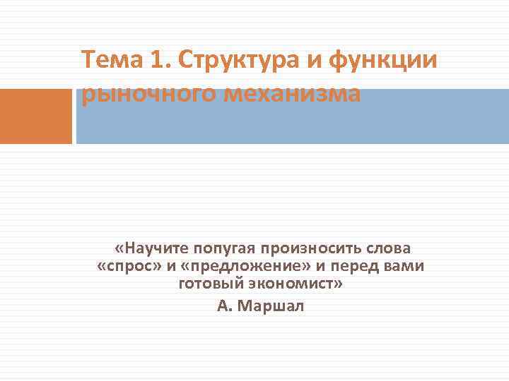 Тема 1. Структура и функции рыночного механизма «Научите попугая произносить слова «спрос» и «предложение»