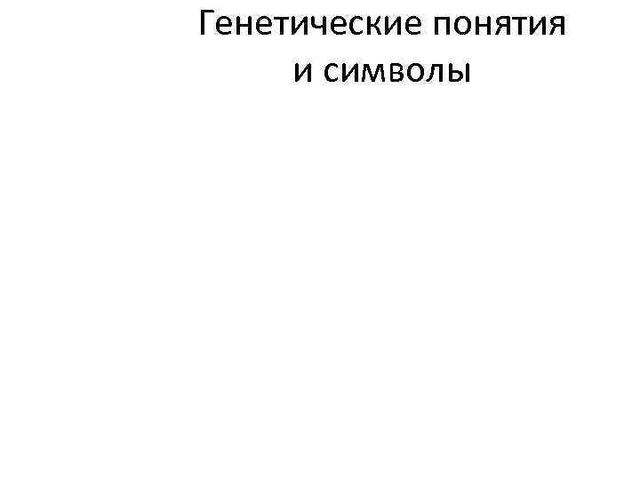Генетические понятия и символы 