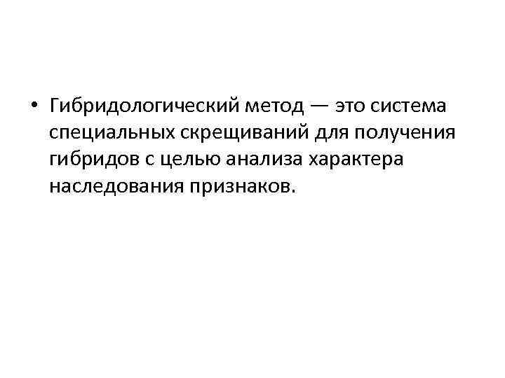  • Гибридологический метод — это система специальных скрещиваний для получения гибридов с целью