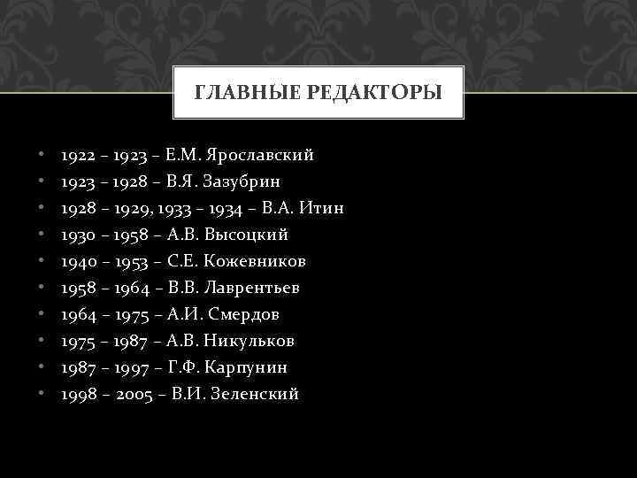 ГЛАВНЫЕ РЕДАКТОРЫ • • • 1922 – 1923 – Е. М. Ярославский 1923 –