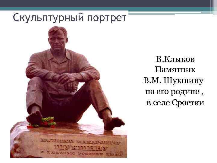 Скульптурный портрет • • В. Клыков Памятник В. М. Шукшину на его родине ,