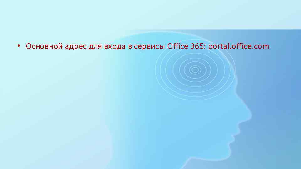 • Основной адрес для входа в сервисы Office 365: portal. office. com 