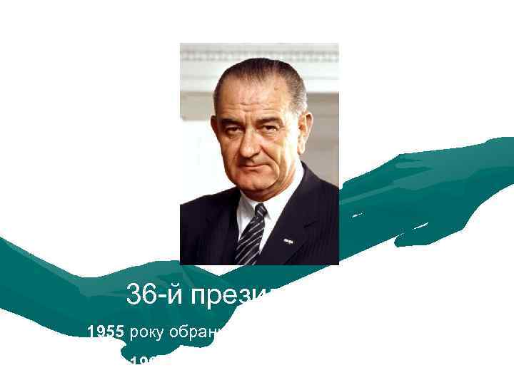  1908 -1973 рр. 36 -й президент США 1955 року обраний лідером більшості у