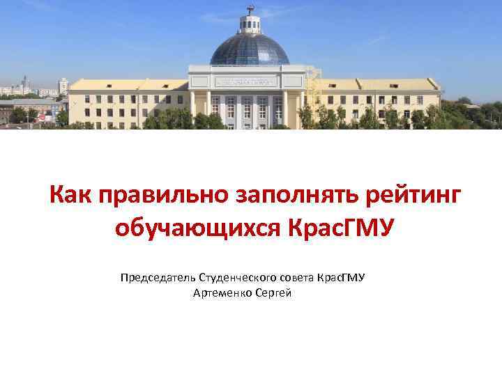 Как правильно заполнять рейтинг обучающихся Крас. ГМУ Председатель Студенческого совета Крас. ГМУ Артеменко Сергей