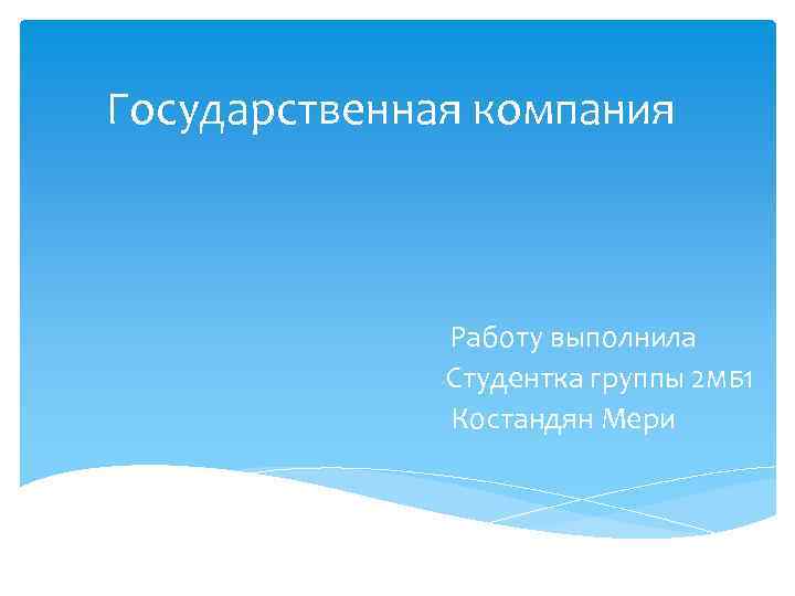 Государственная компания Работу выполнила Студентка группы 2 МБ 1 Костандян Мери 