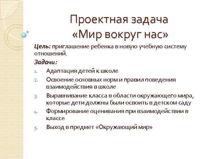 Проектная задача «Мир вокруг нас» Цель: приглашение ребенка в новую учебную систему отношений. Задачи: