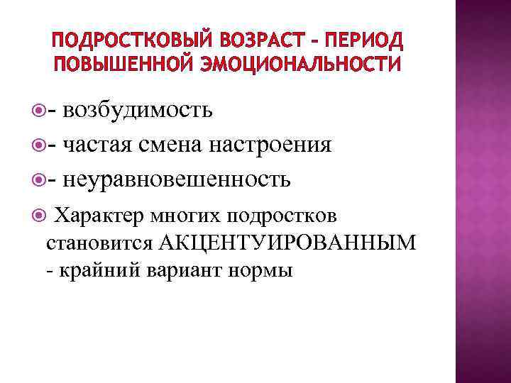ПОДРОСТКОВЫЙ ВОЗРАСТ – ПЕРИОД ПОВЫШЕННОЙ ЭМОЦИОНАЛЬНОСТИ - возбудимость - частая смена настроения - неуравновешенность