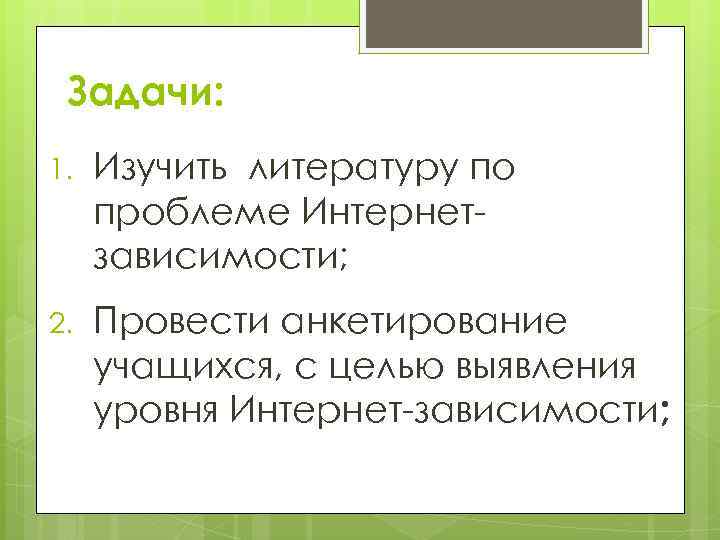 Задачи: 1. Изучить литературу по проблеме Интернетзависимости; 2. Провести анкетирование учащихся, с целью выявления