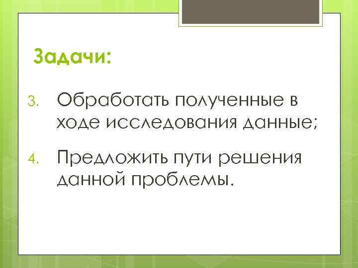 Задачи: 3. Обработать полученные в ходе исследования данные; 4. Предложить пути решения данной проблемы.