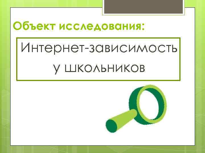 Объект исследования: Интернет-зависимость у школьников 