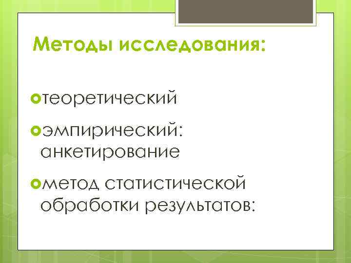 Методы исследования: теоретический эмпирический: анкетирование метод статистической обработки результатов: 