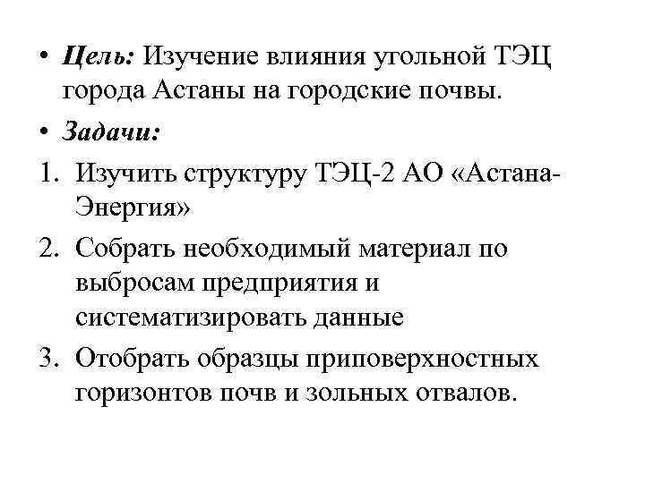  • Цель: Изучение влияния угольной ТЭЦ города Астаны на городские почвы. • Задачи: