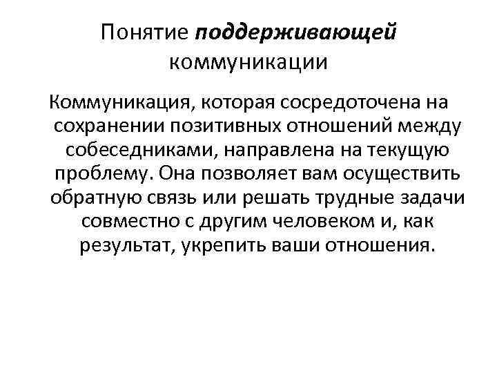 Понятие поддерживающей коммуникации Коммуникация, которая сосредоточена на сохранении позитивных отношений между собеседниками, направлена на