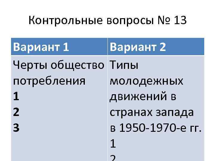 Контрольные вопросы № 13 Вариант 1 Вариант 2 Черты общество Типы потребления молодежных 1