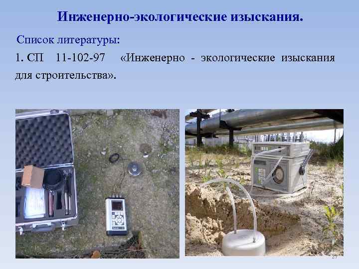 Инженерно-экологические изыскания. Список литературы: 1. СП 11 -102 -97 «Инженерно - экологические изыскания для