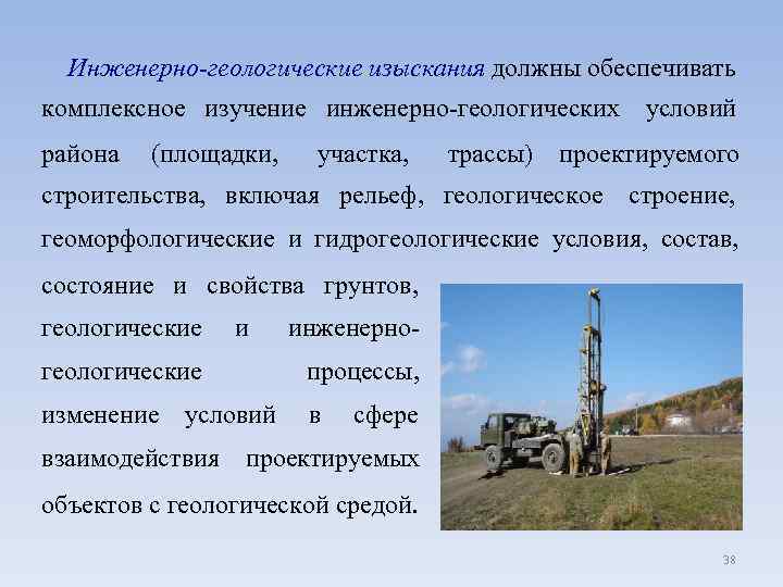 Инженерно-геологические изыскания должны обеспечивать комплексное изучение инженерно-геологических условий района (площадки, участка, трассы) проектируемого строительства,