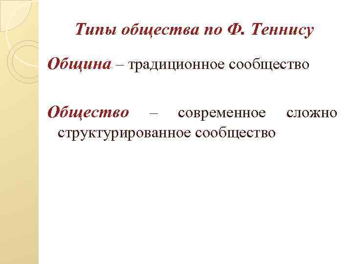 Типы общества по Ф. Теннису Община – традиционное сообщество Общество – современное сложно структурированное