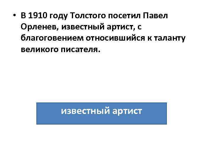  • В 1910 году Толстого посетил Павел Орленев, известный артист, с благоговением относившийся