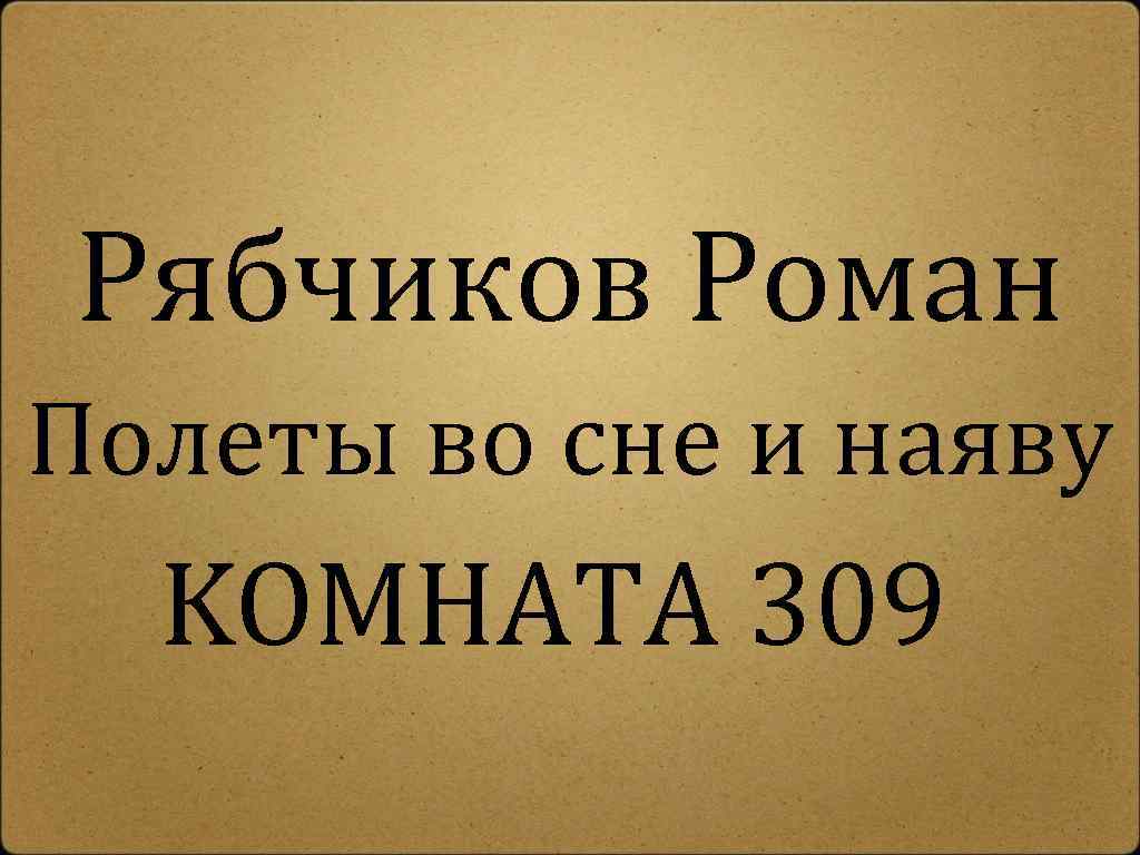 Рябчиков Роман Полеты во сне и наяву KOMHATA 309 