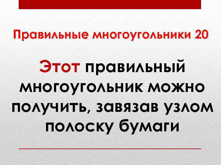 Правильные многоугольники 20 Этот правильный многоугольник можно получить, завязав узлом полоску бумаги 