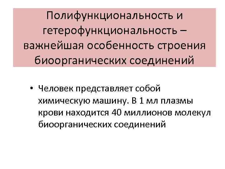 Полифункциональность и гетерофункциональность – важнейшая особенность строения биоорганических соединений • Человек представляет собой химическую