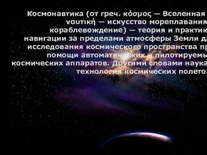 Космонавтика (от греч. κόσμος — Вселенная ναυτική — искусство мореплавания кораблевождение) — теория и