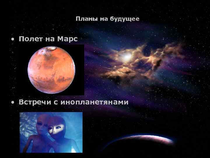 8 Планы на будущее • Полет на Марс • Встречи с инопланетянами 
