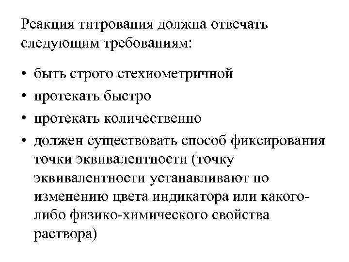 Реакция титрования должна отвечать следующим требованиям: • • быть строго стехиометричной протекать быстро протекать