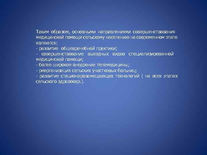 Таким образом, основными направлениями совершенствования медицинской помощи сельскому населению на современном этапе являются: -