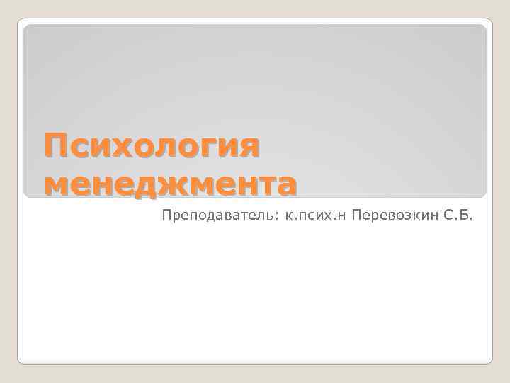 Психология менеджмента Преподаватель: к. псих. н Перевозкин С. Б. 