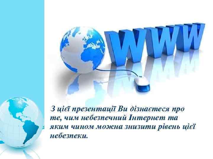 З цієї презентації Ви дізнаєтеся про те, чим небезпечний Інтернет та яким чином можна