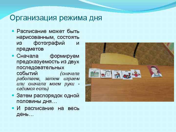 Организация режима дня Расписание может быть нарисованным, состоять из фотографий и предметов Сначала формируем