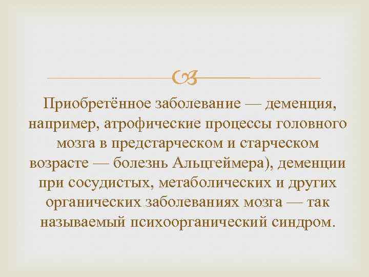  Приобретённое заболевание — деменция, например, атрофические процессы головного мозга в предстарческом и старческом