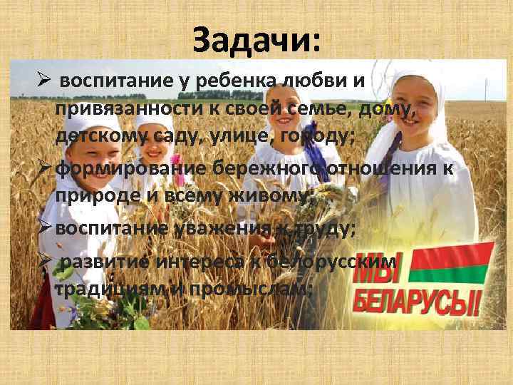 Задачи: Ø воспитание у ребенка любви и привязанности к своей семье, дому, детскому саду,