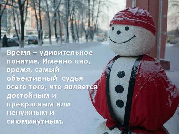 Время – удивительное понятие. Именно оно, время, самый объективный судья всего того, что является