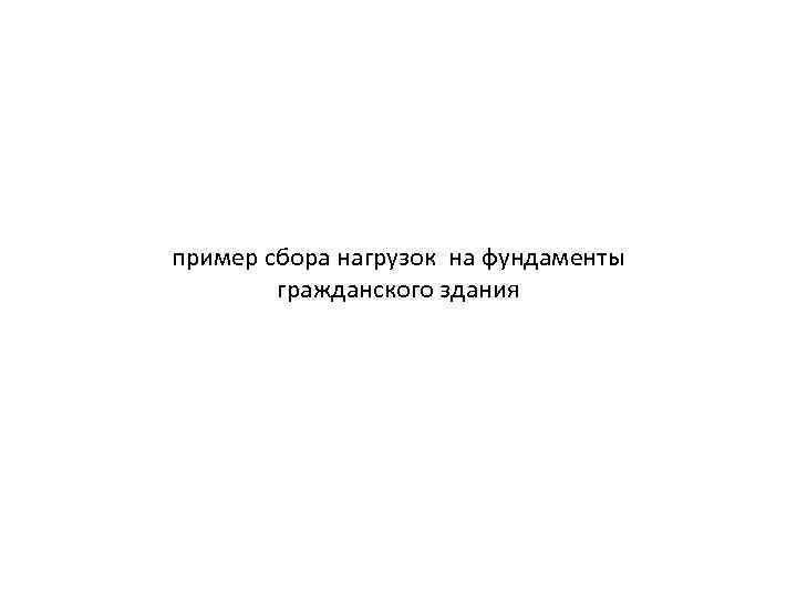 пример сбора нагрузок на фундаменты гражданского здания 