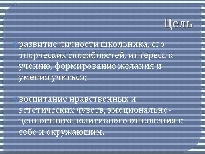 Цель развитие личности школьника, его творческих способностей, интереса к учению, формирование желания и умения