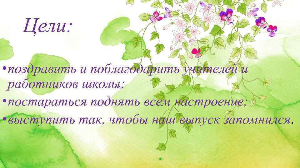 Цели: • поздравить и поблагодарить учителей и работников школы; • постараться поднять всем настроение;