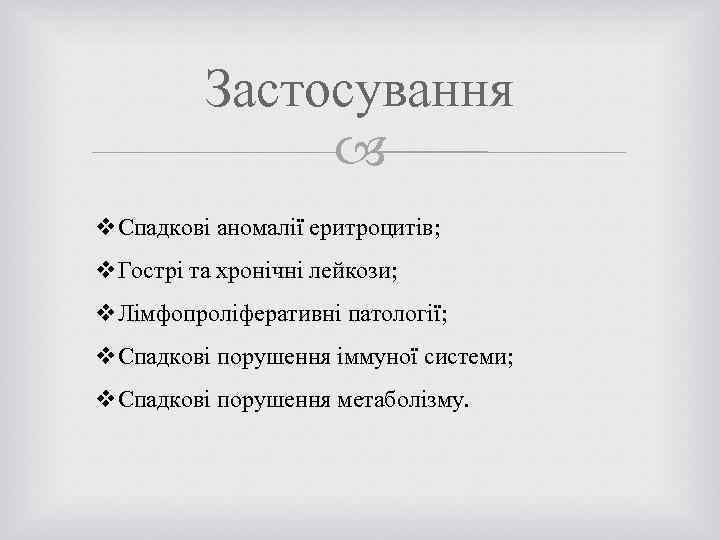 Застосування v. Спадкові аномалії еритроцитів; v. Гострі та хронічні лейкози; v. Лімфопроліферативні патології; v.