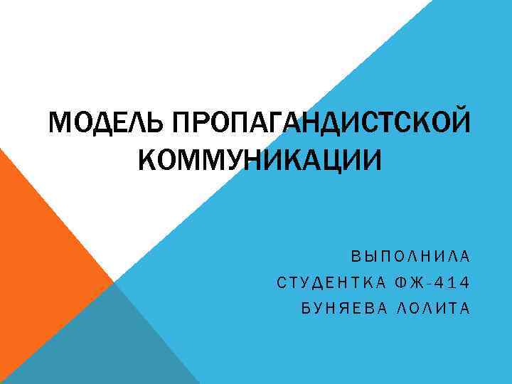 МОДЕЛЬ ПРОПАГАНДИСТСКОЙ КОММУНИКАЦИИ ВЫПОЛНИЛА СТУДЕНТКА ФЖ-414 БУНЯЕВА ЛОЛИТА 