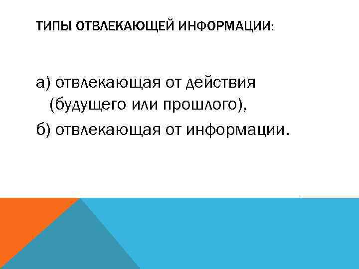 ТИПЫ ОТВЛЕКАЮЩЕЙ ИНФОРМАЦИИ: а) отвлекающая от действия (будущего или прошлого), б) отвлекающая от информации.