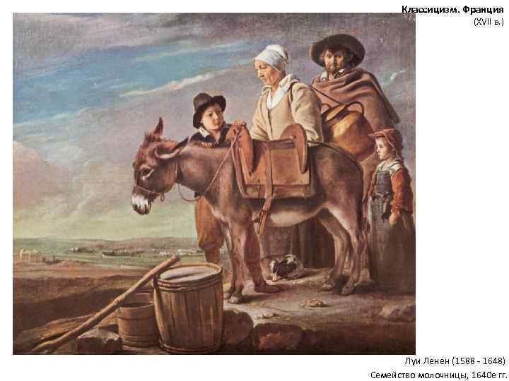Классицизм. Франция (XVII в. ) Луи Ленен (1588 - 1648) Семейство молочницы, 1640 е