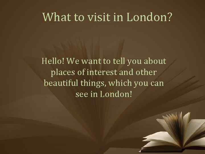 What to visit in London? Hello! We want to tell you about places of