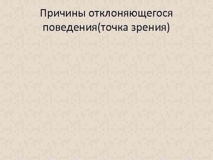 Причины отклоняющегося поведения(точка зрения) 