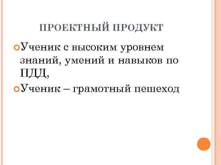 ПРОЕКТНЫЙ ПРОДУКТ Ученик с высоким уровнем знаний, умений и навыков по ПДД, Ученик –